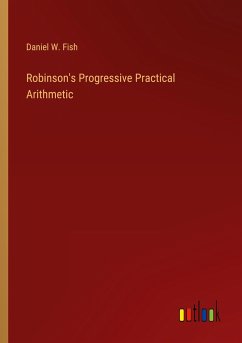 Robinson's Progressive Practical Arithmetic - Fish, Daniel W.