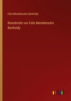 Reisebriefe von Felix Mendelssohn Bartholdy - Mendelssohn Bartholdy, Felix