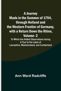 A Journey Made in the Summer of 1794, through Holland and the Western Frontier of Germany, with a Return Down the Rhine, Vol. 2; To Which Are Added Observations during a Tour to the Lakes of Lancashire, Westmoreland, and Cumberland - Ward Radcliffe, Ann