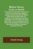 Madame Young's Guide to Health; Her experience and practice for nearly forty years; a true family herbal, wherein is displayed the true properties and medical virtues of all the roots, herbs, &c., indigenous to the United States, and their combination in