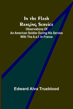 In the Flash Ranging Service; Observations of an American Soldier During His Service With the A.E.F. in France - Alva Trueblood, Edward