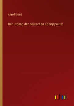 Der Irrgang der deutschen Königspolitik - Krauß, Alfred