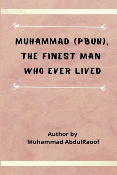 Muhammad (PBUH) The Finest Man Who Ever Lived - Muhammad Abdulraoof