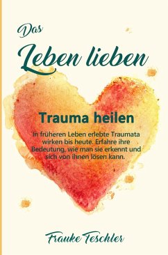 Das Leben lieben - Trauma heilen (eBook, ePUB) - Teschler, Frauke