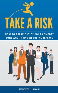 Take a Risk - How to Break Out of Your Comfort Zone and Thrive in the Workplace - Nkosi, Mthokozisi