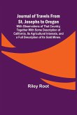 Journal of Travels From St. Josephs to Oregon ; With Observations of That Country, Together With Some Description of California, Its Agricultural Interests, and a Full Description of Its Gold Mines.