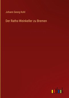 Der Raths-Weinkeller zu Bremen - Kohl, Johann Georg