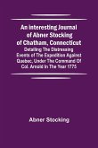 An interesting journal of Abner Stocking of Chatham, Connecticut; detailing the distressing events of the expedition against Quebec, under the command of Col. Arnold in the year 1775
