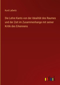 Die Lehre Kants von der Idealität des Raumes und der Zeit im Zusammenhange mit seiner Kritik des Erkennens - Laßwitz, Kurd