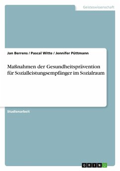 Maßnahmen der Gesundheitsprävention für Sozialleistungsempfänger im Sozialraum - Berrens, Jan; Witte, Pascal; Püttmann, Jennifer