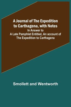 A Journal of the Expedition to Carthagena, with Notes ; In Answer to a Late Pamphlet Entitled, An account of the Expedition to Carthagena - And Wentworth, Smollett