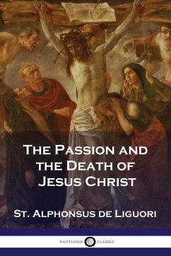 The Passion and the Death of Jesus Christ - Liguori, St. Alphonsus De