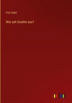 Wie sah Goethe aus? - Stahl, Fritz