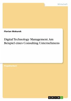 Digital Technology Management. Am Beispiel eines Consulting Unternehmens - Wokurek, Florian