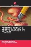 PODEMOS TORNAR O ABORTO SAGRADO EM FRANÇA?