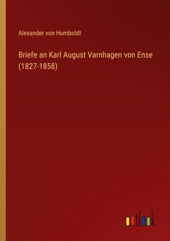 Briefe an Karl August Varnhagen von Ense (1827-1858) - Humboldt, Alexander Von