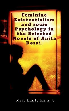 Feminine Existentialism and Socio Psychology in the Selected Novels of Anita Desai. - Emily