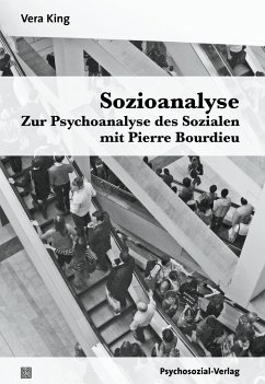 Sozioanalyse - Zur Psychoanalyse des Sozialen mit Pierre Bourdieu - King, Vera