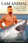 I Am Animal: Lessons from Sharks to Master the Mind, Body, and Life (eBook, ePUB)