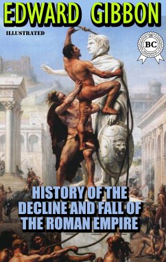 The History of the Decline and Fall of the Roman Empire. Illustrated (eBook, ePUB) - Gibbon, Edward