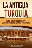 La antigua Turquía: Una guía fascinante sobre Göbekli Tepe y las antiguas civilizaciones de Anatolia y Tracia oriental (eBook, ePUB)