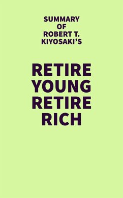 Summary of Robert T. Kiyosaki's Retire Young Retire Rich (eBook, ePUB) - IRB Media