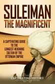 Suleiman the Magnificent: A Captivating Guide to the Longest-Reigning Sultan of the Ottoman Empire (eBook, ePUB)