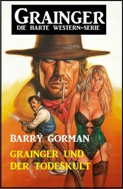 Grainger und der Todeskult: Grainger - Die harte Western-Serie (eBook, ePUB) - Gorman, Barry