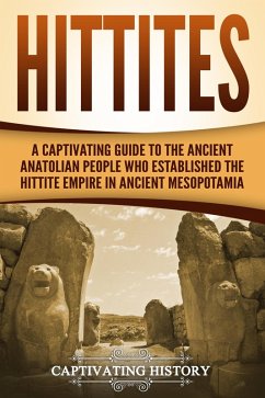 Hittites: A Captivating Guide to the Ancient Anatolian People Who Established the Hittite Empire in Ancient Mesopotamia (eBook, ePUB) - History, Captivating