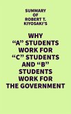 Summary of Robert T. Kiyosaki's Why &quote;A&quote; Students Work for &quote;C&quote; Students and &quote;B&quote; Students Work for the Government (eBook, ePUB)