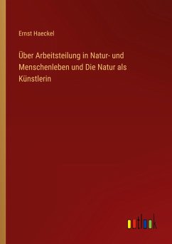 Über Arbeitsteilung in Natur- und Menschenleben und Die Natur als Künstlerin - Haeckel, Ernst