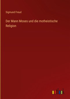 Der Mann Moses und die motheistische Religion - Freud, Sigmund
