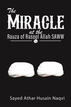 The Miracle at the Rauza of Rasool Allah SAWW - Naqvi, Sayed Athar Husain