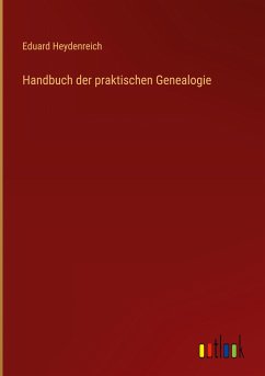 Handbuch der praktischen Genealogie - Heydenreich, Eduard
