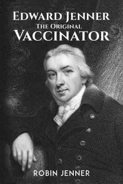 Edward Jenner - the Original Vaccinator - Jenner, Robin