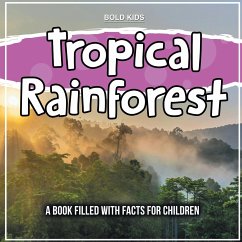 Tropical Rainforest: A Book Filled With Facts For Children - Kids, Bold