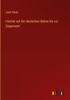 Hamlet auf der deutschen Bühne bis zur Gegenwart - Winds, Adolf
