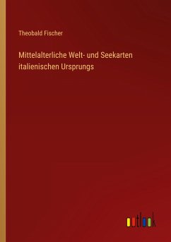 Mittelalterliche Welt- und Seekarten italienischen Ursprungs - Fischer, Theobald