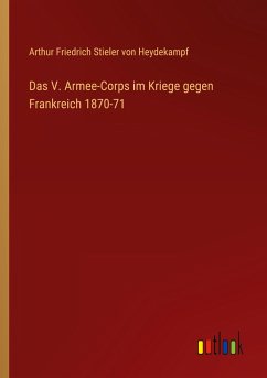 Das V. Armee-Corps im Kriege gegen Frankreich 1870-71 - Heydekampf, Arthur Friedrich Stieler von