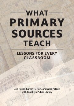 What Primary Sources Teach - Hoyer, Jen; Holt, Kaitlin; Pelaez, Julia