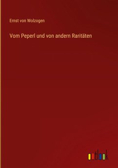 Vom Peperl und von andern Raritäten - Wolzogen, Ernst Von
