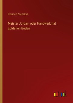 Meister Jordan, oder Handwerk hat goldenen Boden - Zschokke, Heinrich