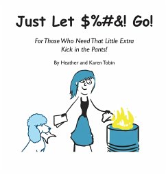 Just Let $%#&! Go! For those who need that little extra kick in the pants! - Tobin, Heather; Tobin, Karen