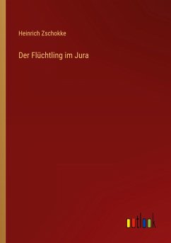 Der Flüchtling im Jura - Zschokke, Heinrich