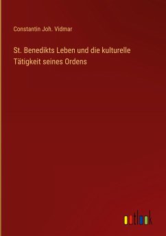 St. Benedikts Leben und die kulturelle Tätigkeit seines Ordens - Vidmar, Constantin Joh.