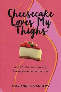 Cheesecake Loves My Thighs and 27 other reasons why cheesecake is better than men (eBook, ePUB) - Sprangers, Marianne