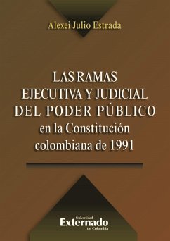 Las ramas ejecutiva y judicial del poder público en la Constitución colombiana de 1991 (eBook, PDF) - Estrada, Alexei Julio