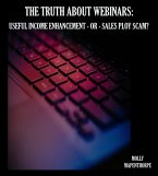 The Truth About Webinars: Useful Income Enhancement or Sales Ploy Scam? (The Truth About Everything by Molly Mapenthorpe, #1) (eBook, ePUB) The Truth About Webinars: Useful Income Enhancement or Sales Ploy Scam? (The Truth About Everything by Molly Mapenthorpe, #1) (eBook, ePUB)
