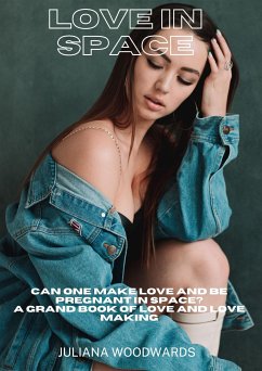 Love in Space: Can One Make Love and Be Pregnant in Space? A Grand Book of Love and Love Making (eBook, ePUB) - Woodwards, Juliana