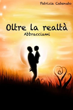 Oltre la realtà. Abbracciami (eBook, ePUB) - Catenuto, Patrizia